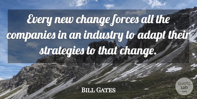 Bill Gates Quote About Strategy, Force, Company: Every New Change Forces All...