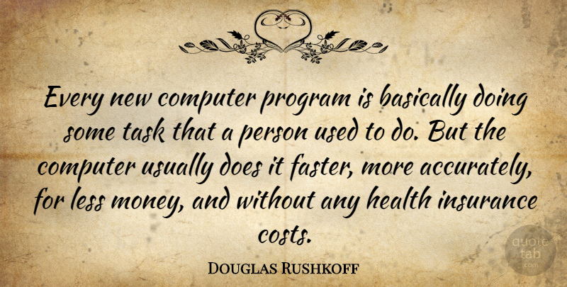 Douglas Rushkoff Quote About Tasks, Cost, Doe: Every New Computer Program Is...