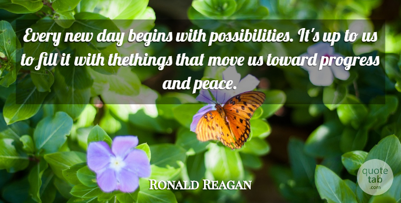 Ronald Reagan Quote About Begins, Fill, Move, Progress, Toward: Every New Day Begins With...