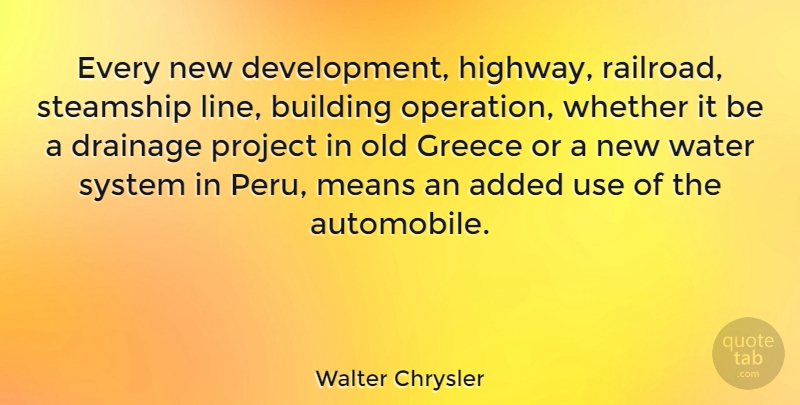 Walter Chrysler Quote About Mean, Water, Railroads: Every New Development Highway Railroad...