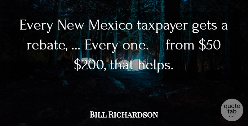 Bill Richardson Quote About Gets, Mexico, Taxpayer: Every New Mexico Taxpayer Gets...