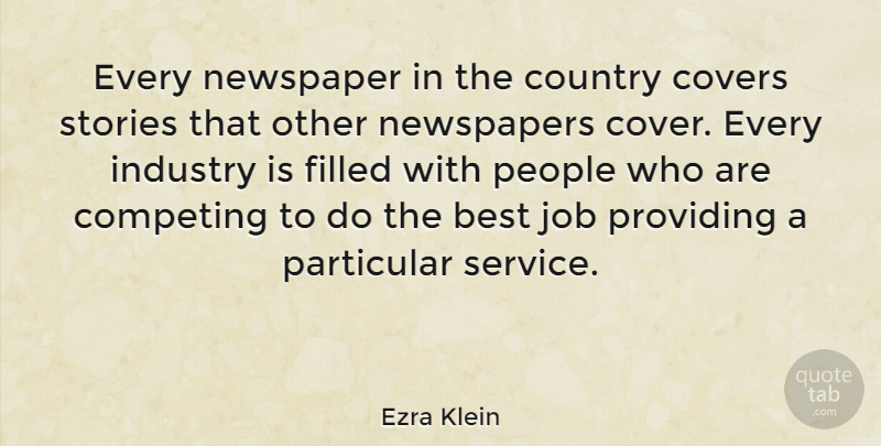 Ezra Klein Quote About Best, Competing, Country, Covers, Filled: Every Newspaper In The Country...