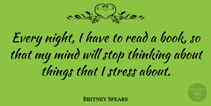 Britney Spears Quote About Stress, Book, Thinking: Every Night I Have To...