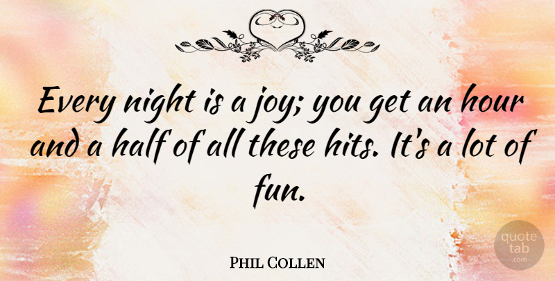 Phil Collen Quote About English Musician, Half, Hour: Every Night Is A Joy...