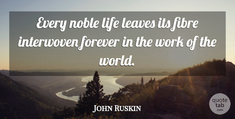 John Ruskin Quote About Forever, Noble, World: Every Noble Life Leaves Its...