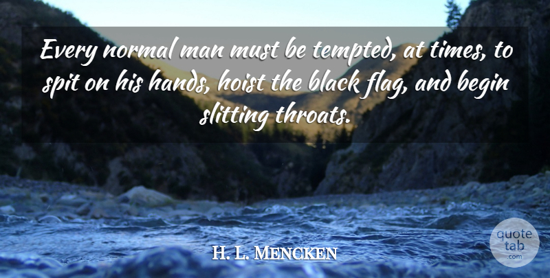 H. L. Mencken Quote About Funny, Badass, Anger: Every Normal Man Must Be...