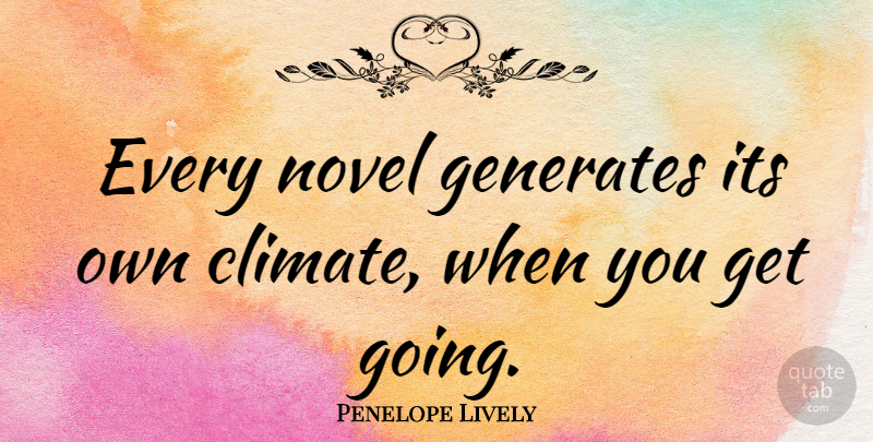 Penelope Lively Quote About Climate, Novel: Every Novel Generates Its Own...