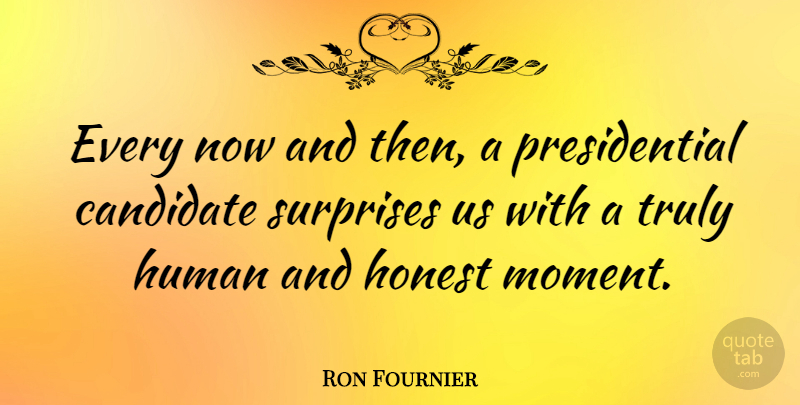 Ron Fournier Quote About Presidential, Honest, Surprise: Every Now And Then A...