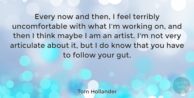 Tom Hollander Quote About Thinking, Artist, Now And Then: Every Now And Then I...