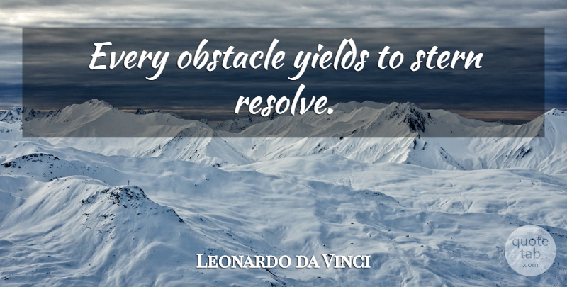 Leonardo da Vinci Quote About Perseverance, Persistence, Will And Determination: Every Obstacle Yields To Stern...