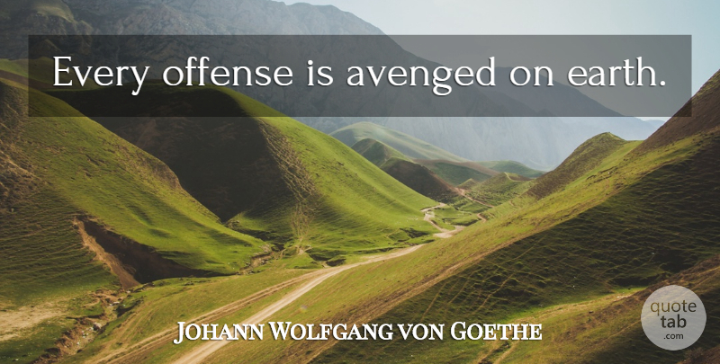 Johann Wolfgang von Goethe Quote About Justice, Earth, Offense: Every Offense Is Avenged On...