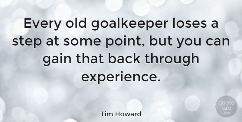 Tim Howard Quote About Steps, Goalkeepers, Gains: Every Old Goalkeeper Loses A...