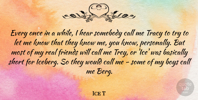 Ice T Quote About Basically, Boys, Call, Hear, Somebody: Every Once In A While...