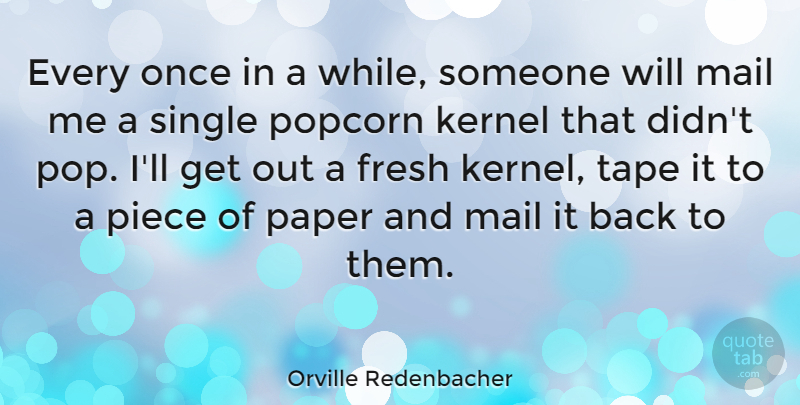Orville Redenbacher Quote About Pieces, Paper, Mail: Every Once In A While...