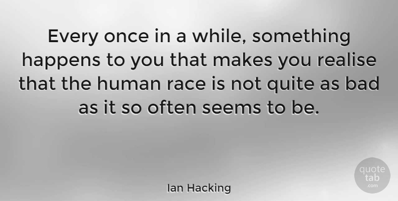 Ian Hacking Quote About Race, Hacking, Realising: Every Once In A While...