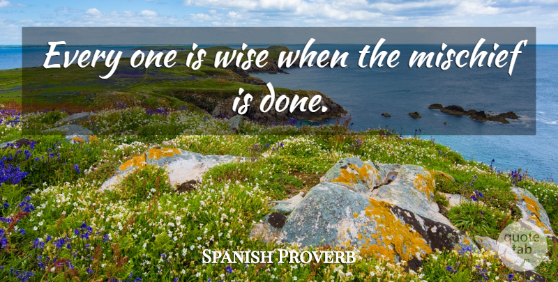 Spanish Proverb Quote About Mischief, Wise: Every One Is Wise When...