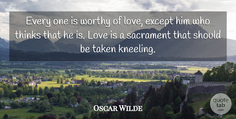 Oscar Wilde Quote About Taken, Humble, Love Is: Every One Is Worthy Of...