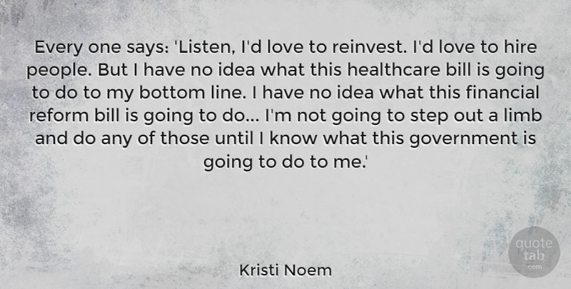 Kristi Noem Quote About Government, Ideas, People: Every One Says Listen Id...