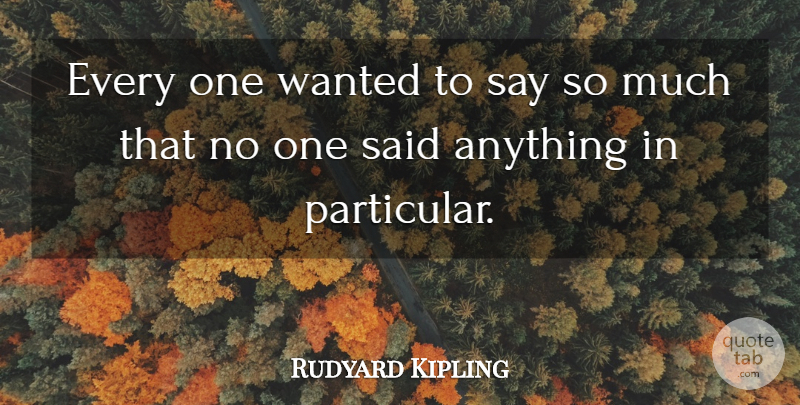 Rudyard Kipling Quote About undefined: Every One Wanted To Say...