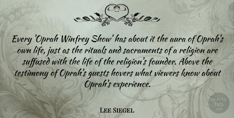 Lee Siegel Quote About Above, Aura, Experience, Guests, Life: Every Oprah Winfrey Show Has...