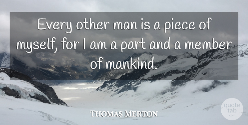 Thomas Merton Quote About Men, Pieces, Members: Every Other Man Is A...