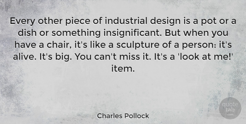 Charles Pollock Quote About Design, Dish, Industrial, Miss, Piece: Every Other Piece Of Industrial...
