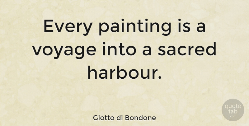 Giotto di Bondone Quote About Art, Sacred: Every Painting Is A Voyage...