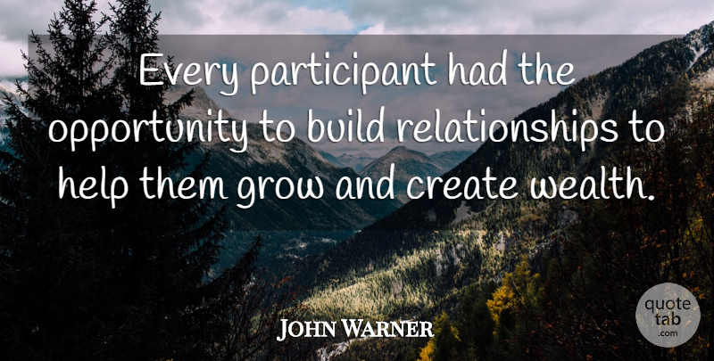 John Warner Quote About Build, Create, Grow, Help, Opportunity: Every Participant Had The Opportunity...