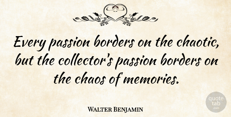 Walter Benjamin Quote About Memories, Passion, Borders: Every Passion Borders On The...