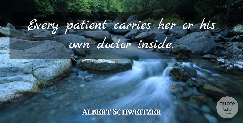 Albert Schweitzer Quote About Health, Doctors, Wellness: Every Patient Carries Her Or...