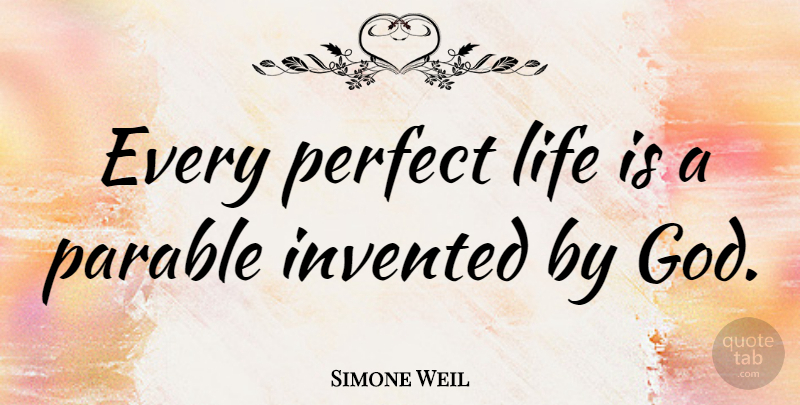 Simone Weil Quote About Life, Perfect, Parables: Every Perfect Life Is A...