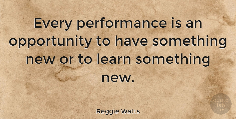 Reggie Watts Quote About Opportunity, Performance: Every Performance Is An Opportunity...