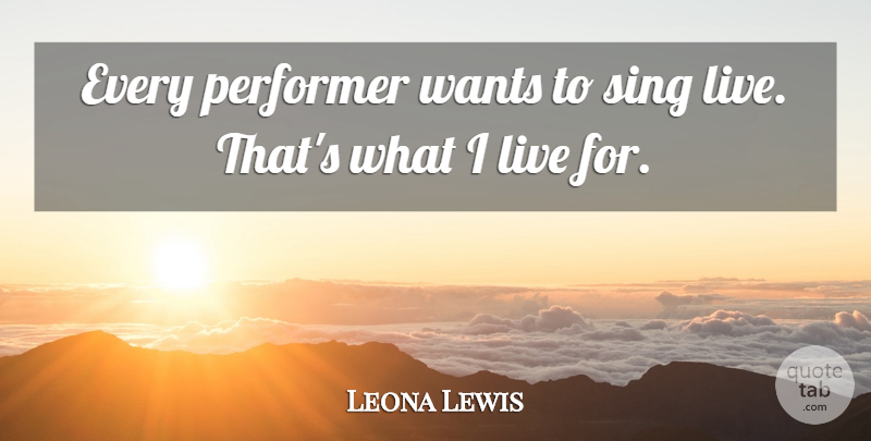 Leona Lewis Quote About Want, Performers: Every Performer Wants To Sing...