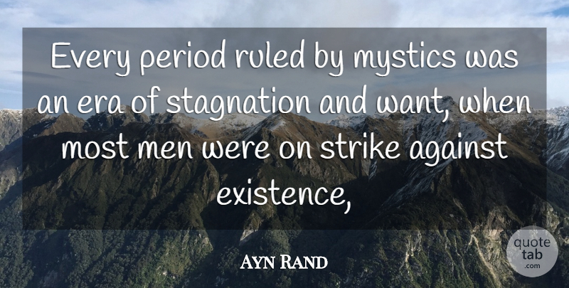 Ayn Rand Quote About Men, Eras, Want: Every Period Ruled By Mystics...