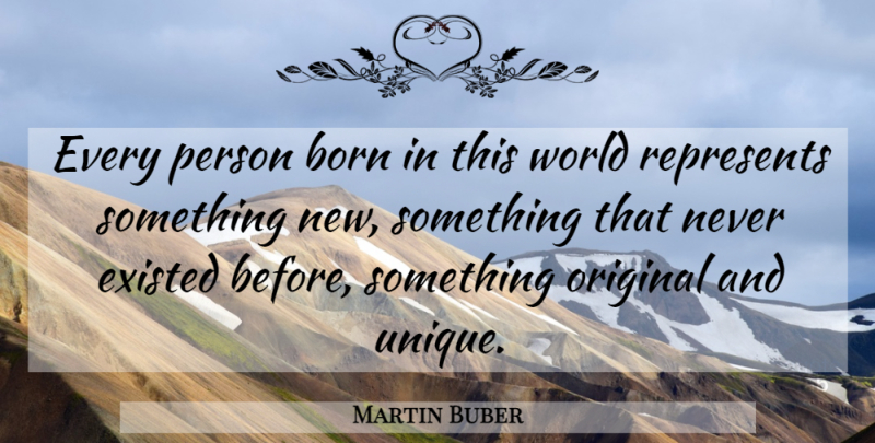 Martin Buber Quote About Unique, World, Something New: Every Person Born In This...