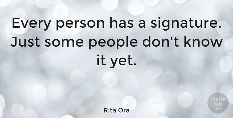 Rita Ora Quote About People, Signatures, Persons: Every Person Has A Signature...