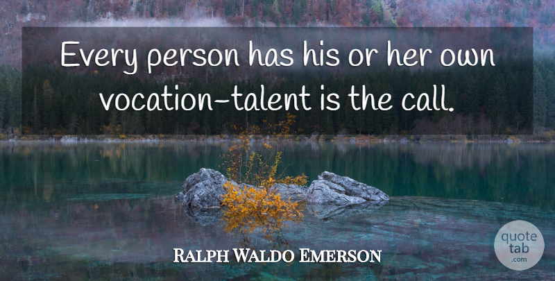 Ralph Waldo Emerson Quote About Talent, Vocation, Persons: Every Person Has His Or...