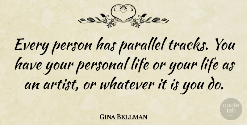 Gina Bellman Quote About Artist, Track, Persons: Every Person Has Parallel Tracks...