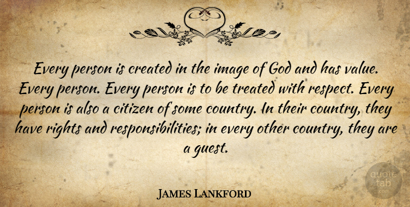 James Lankford Quote About Citizen, Created, God, Image, Respect: Every Person Is Created In...