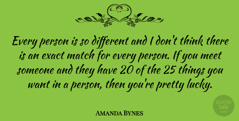 Amanda Bynes Quote About Exact: Every Person Is So Different...