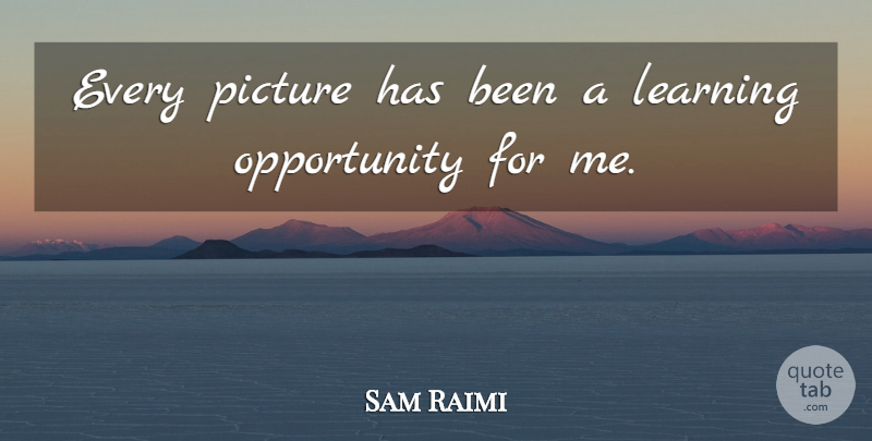 Sam Raimi Quote About Opportunity, Has Beens: Every Picture Has Been A...