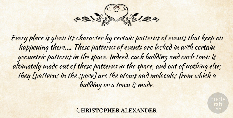 Christopher Alexander Quote About Character, Space, Atoms: Every Place Is Given Its...