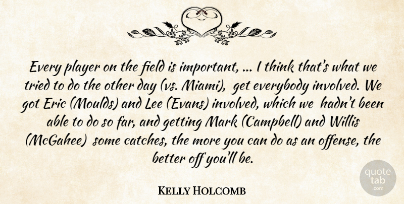 Kelly Holcomb Quote About Eric, Everybody, Field, Lee, Mark: Every Player On The Field...