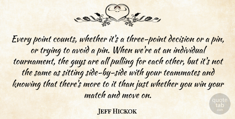 Jeff Hickok Quote About Avoid, Decision, Guys, Individual, Knowing: Every Point Counts Whether Its...