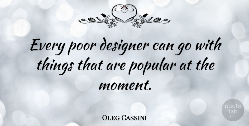 Oleg Cassini Quote About Moments, Designer, Poor: Every Poor Designer Can Go...