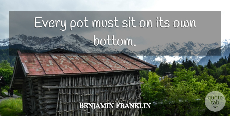 Benjamin Franklin Quote About Relationship, Classroom, Pot: Every Pot Must Sit On...
