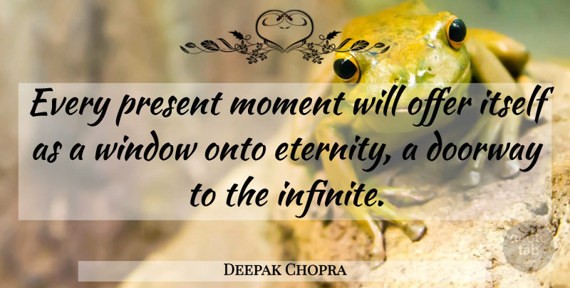 Deepak Chopra Quote About Mindfulness, Doorways, Infinite: Every Present Moment Will Offer...