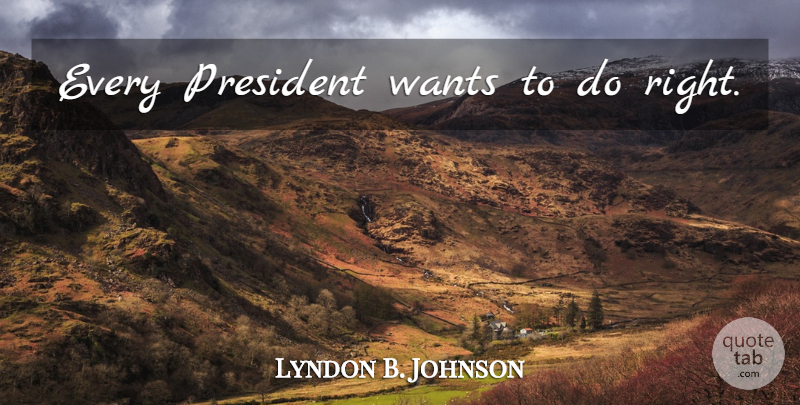 Lyndon B. Johnson Quote About President, Want: Every President Wants To Do...