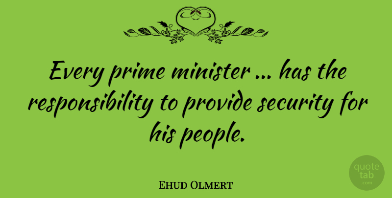 Ehud Olmert Quote About Prime, Responsibility: Every Prime Minister Has The...