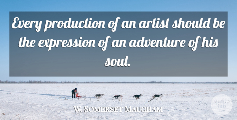W. Somerset Maugham Quote About Art, Travel, Adventure: Every Production Of An Artist...